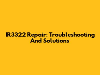 IR3322 Repair: Troubleshooting And Solutions