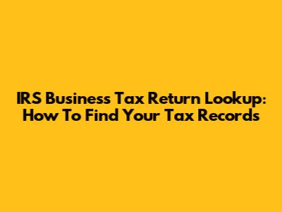 IRS Business Tax Return Lookup: How To Find Your Tax Records