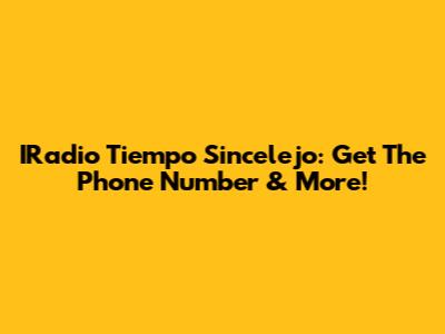IRadio Tiempo Sincelejo: Get The Phone Number & More!