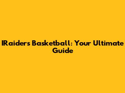 IRaiders Basketball: Your Ultimate Guide