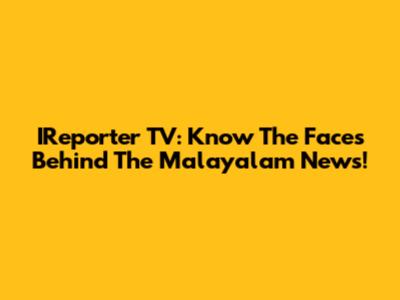 IReporter TV: Know The Faces Behind The Malayalam News!