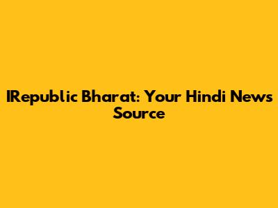 IRepublic Bharat: Your Hindi News Source