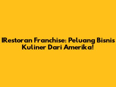 IRestoran Franchise: Peluang Bisnis Kuliner Dari Amerika!