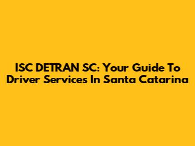 ISC DETRAN SC: Your Guide To Driver Services In Santa Catarina