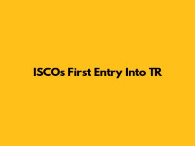 ISCO's First Entry Into TR