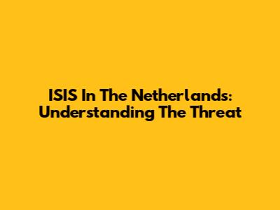 ISIS In The Netherlands: Understanding The Threat