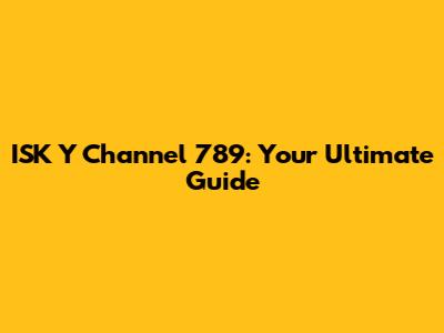 ISK Y Channel 789: Your Ultimate Guide