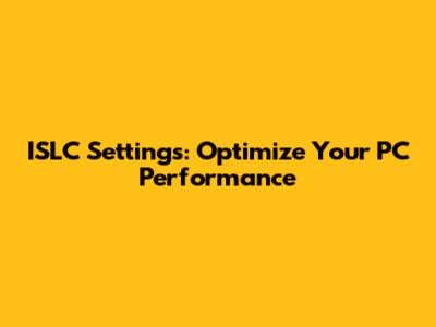 ISLC Settings: Optimize Your PC Performance
