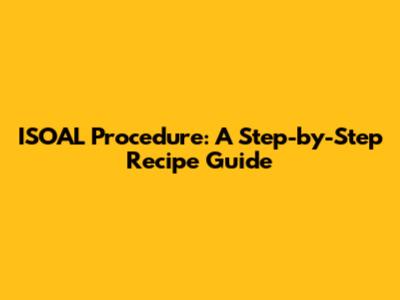 ISOAL Procedure: A Step-by-Step Recipe Guide