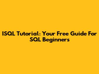 ISQL Tutorial: Your Free Guide For SQL Beginners