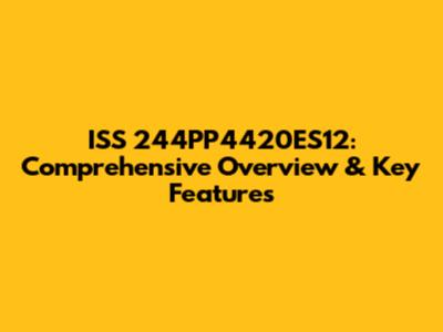 ISS 244PP4420ES12: Comprehensive Overview & Key Features