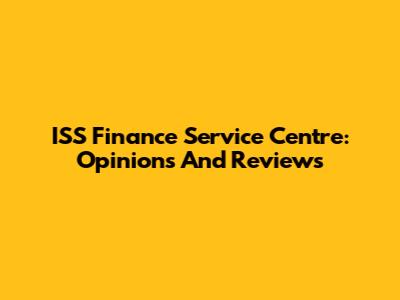ISS Finance Service Centre: Opinions And Reviews