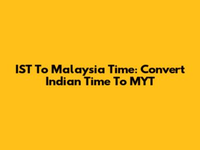 IST To Malaysia Time: Convert Indian Time To MYT
