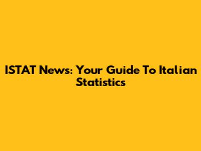 ISTAT News: Your Guide To Italian Statistics