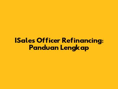 ISales Officer Refinancing: Panduan Lengkap