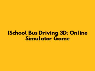 ISchool Bus Driving 3D: Online Simulator Game