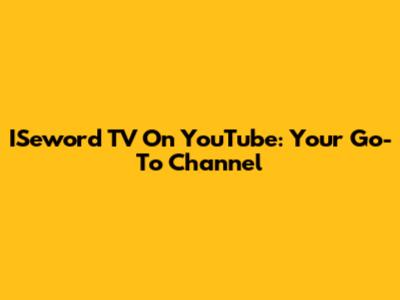 ISeword TV On YouTube: Your Go-To Channel