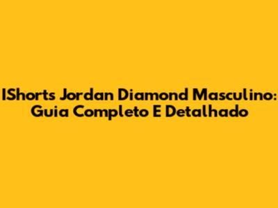 IShorts Jordan Diamond Masculino: Guia Completo E Detalhado