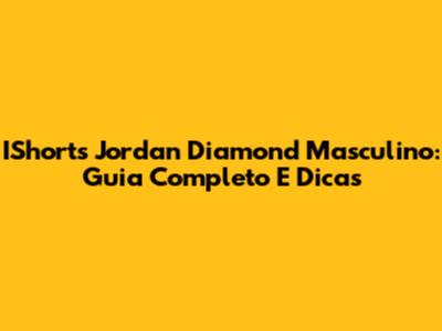 IShorts Jordan Diamond Masculino: Guia Completo E Dicas