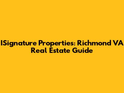 ISignature Properties: Richmond VA Real Estate Guide