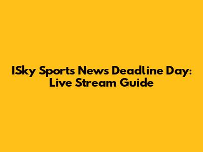 ISky Sports News Deadline Day: Live Stream Guide