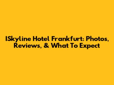 ISkyline Hotel Frankfurt: Photos, Reviews, & What To Expect