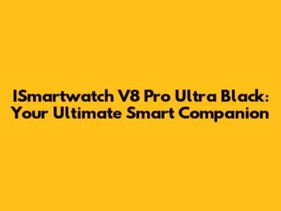 ISmartwatch V8 Pro Ultra Black: Your Ultimate Smart Companion
