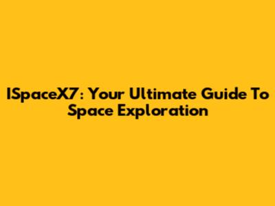 ISpaceX7: Your Ultimate Guide To Space Exploration