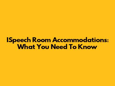 ISpeech Room Accommodations: What You Need To Know