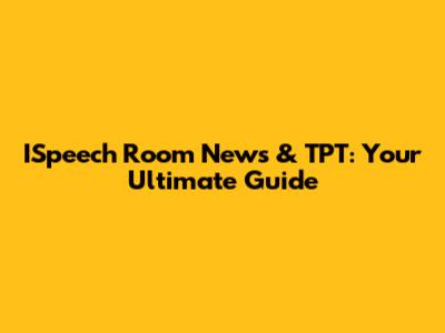 ISpeech Room News & TPT: Your Ultimate Guide