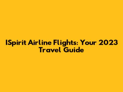 ISpirit Airline Flights: Your 2023 Travel Guide