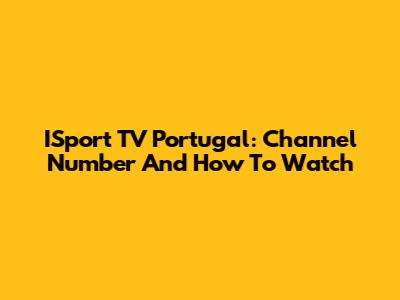ISport TV Portugal: Channel Number And How To Watch