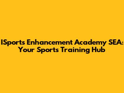 ISports Enhancement Academy SEA: Your Sports Training Hub