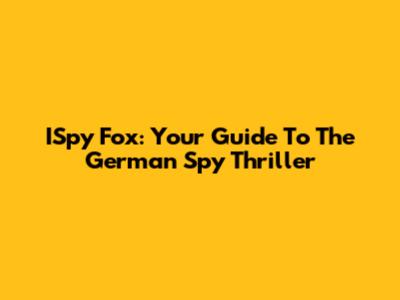 ISpy Fox: Your Guide To The German Spy Thriller