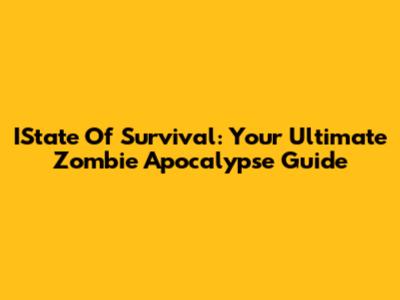 IState Of Survival: Your Ultimate Zombie Apocalypse Guide
