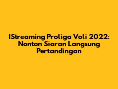 IStreaming Proliga Voli 2022: Nonton Siaran Langsung Pertandingan