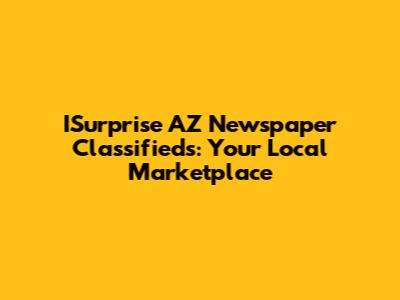 ISurprise AZ Newspaper Classifieds: Your Local Marketplace