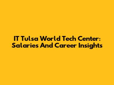 IT Tulsa World Tech Center: Salaries And Career Insights
