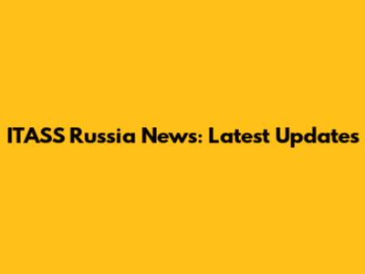 ITASS Russia News: Latest Updates