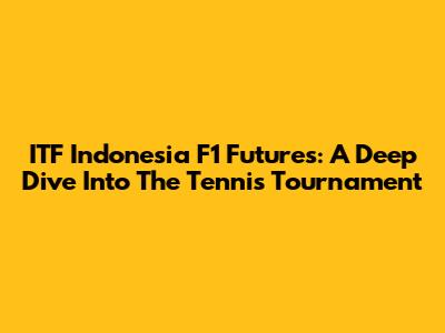 ITF Indonesia F1 Futures: A Deep Dive Into The Tennis Tournament