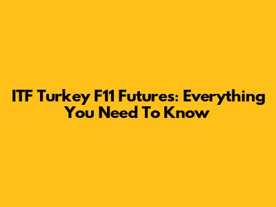 ITF Turkey F11 Futures: Everything You Need To Know