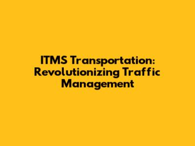 ITMS Transportation: Revolutionizing Traffic Management