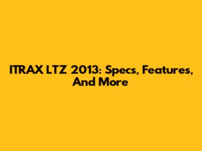 ITRAX LTZ 2013: Specs, Features, And More