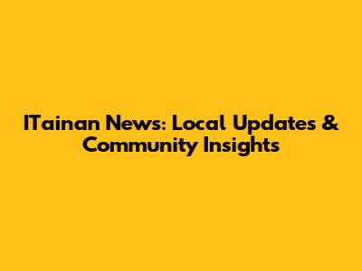 ITainan News: Local Updates & Community Insights