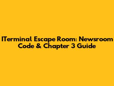 ITerminal Escape Room: Newsroom Code & Chapter 3 Guide
