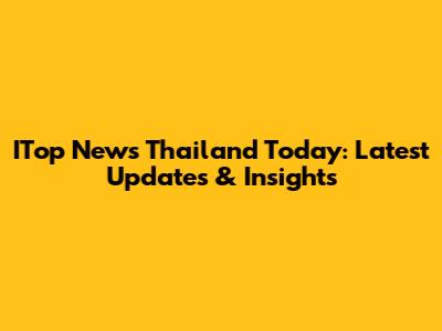 ITop News Thailand Today: Latest Updates & Insights