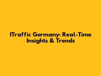 ITraffic Germany: Real-Time Insights & Trends