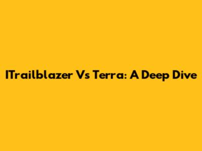 ITrailblazer Vs Terra: A Deep Dive
