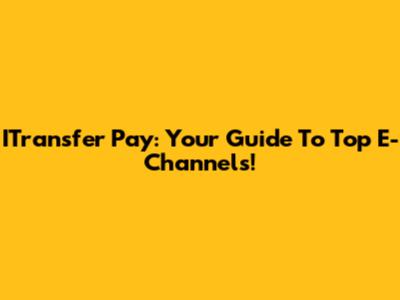 ITransfer Pay: Your Guide To Top E-Channels!