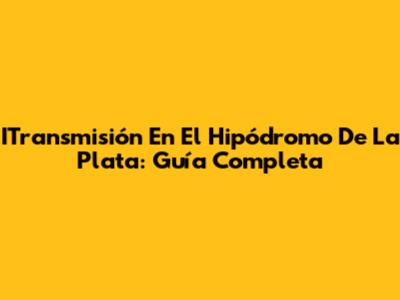 ITransmisión En El Hipódromo De La Plata: Guía Completa